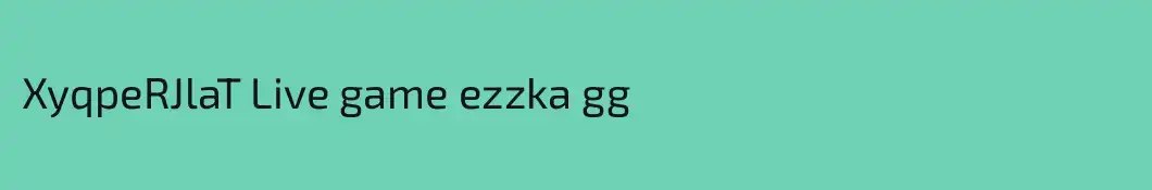 XyqpeRJlaT Live game ezzka gg 